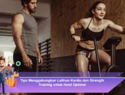 Tips Menggabungkan Latihan Kardio dan Strength Training untuk Hasil Optimal
