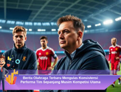 Berita Olahraga Terbaru Mengulas Konsistensi Performa Tim Sepanjang Musim Kompetisi Utama