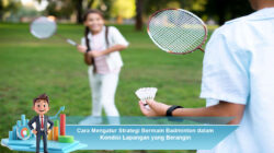 Cara Mengatur Strategi Bermain Badminton dalam Kondisi Lapangan yang Berangin