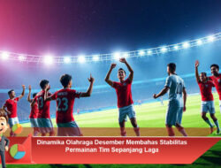 Dinamika Olahraga Desember Membahas Stabilitas Permainan Tim Sepanjang Laga