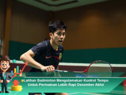 Latihan Badminton Mengutamakan Kontrol Tempo Untuk Permainan Lebih Rapi Desember Akhir
