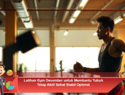 Latihan Gym Desember untuk Membantu Tubuh Tetap Aktif Sehat Stabil Optimal