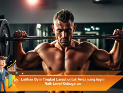 Latihan Gym Tingkat Lanjut untuk Anda yang Ingin Naik Level Kebugaran