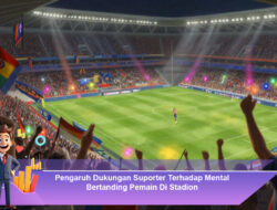 Pengaruh Dukungan Suporter Terhadap Mental Bertanding Pemain Di Stadion