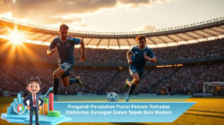 Pengaruh Perubahan Posisi Pemain Terhadap Efektivitas Serangan Dalam Sepak Bola Modern
