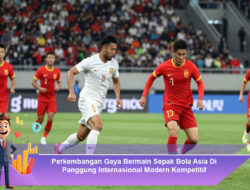 Perkembangan Gaya Bermain Sepak Bola Asia Di Panggung Internasional Modern Kompetitif