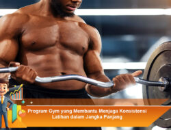 Program Gym yang Membantu Menjaga Konsistensi Latihan dalam Jangka Panjang