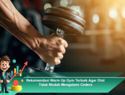 Rekomendasi Warm Up Gym Terbaik Agar Otot Tidak Mudah Mengalami Cedera