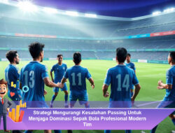 Strategi Mengurangi Kesalahan Passing Untuk Menjaga Dominasi Sepak Bola Profesional Modern Tim