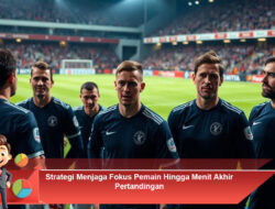 Strategi Menjaga Fokus Pemain Hingga Menit Akhir Pertandingan