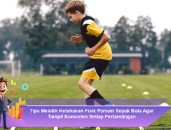 Tips Melatih Ketahanan Fisik Pemain Sepak Bola Agar Tampil Konsisten Setiap Pertandingan