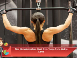 Tips Memaksimalkan Hasil Gym Tanpa Perlu Waktu Lama