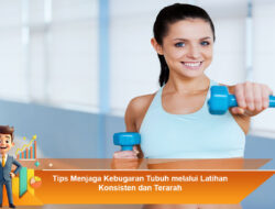 Tips Menjaga Kebugaran Tubuh melalui Latihan Konsisten dan Terarah