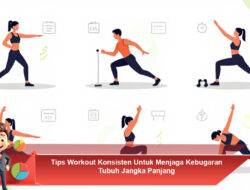 Tips Workout Konsisten Untuk Menjaga Kebugaran Tubuh Jangka Panjang