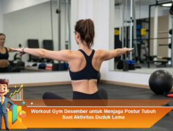 Workout Gym Desember untuk Menjaga Postur Tubuh Saat Aktivitas Duduk Lama