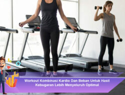 Workout Kombinasi Kardio Dan Beban Untuk Hasil Kebugaran Lebih Menyeluruh Optimal