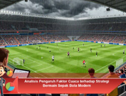 Analisis Pengaruh Faktor Cuaca terhadap Strategi Bermain Sepak Bola Modern