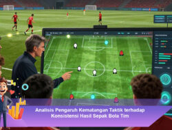Analisis Pengaruh Kematangan Taktik terhadap Konsistensi Hasil Sepak Bola Tim
