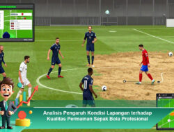 Analisis Pengaruh Kondisi Lapangan terhadap Kualitas Permainan Sepak Bola Profesional