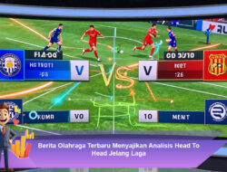 Berita Olahraga Terbaru Menyajikan Analisis Head To Head Jelang Laga