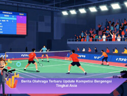 Berita Olahraga Terbaru Update Kompetisi Bergengsi Tingkat Asia
