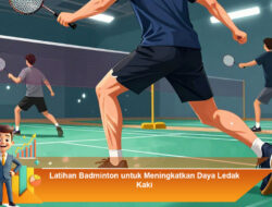 Latihan Badminton untuk Meningkatkan Daya Ledak Kaki