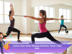 Latihan Gym Untuk Menjaga Mobilitas Tubuh Tetap Baik