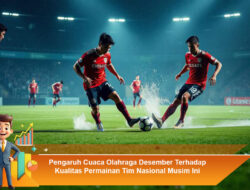Pengaruh Cuaca Olahraga Desember Terhadap Kualitas Permainan Tim Nasional Musim Ini