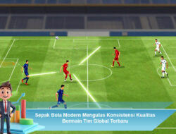 Sepak Bola Modern: Konsistensi Kualitas Bermain Tim Global Terbaru