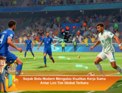 Sepak Bola Modern Mengulas Kualitas Kerja Sama Antar Lini Tim Global Terbaru