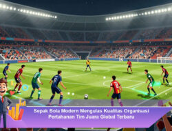 Sepak Bola Modern Mengulas Kualitas Organisasi Pertahanan Tim Juara Global Terbaru